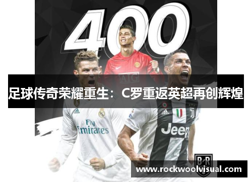 足球传奇荣耀重生:C罗重返英超再创辉煌